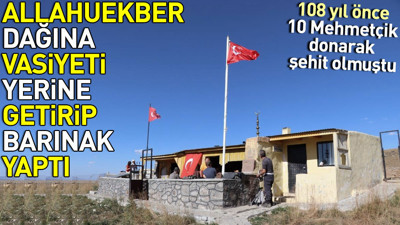 Allahuekber dağına vasiyeti yerine getirip barınak yaptı