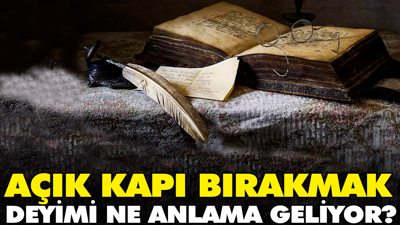 Açık kapı bırakmak deyimi ne anlama geliyor?