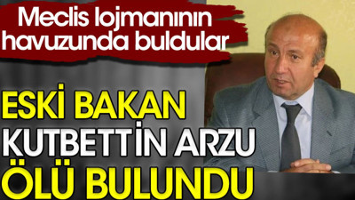 Eski bakan Kutbettin Arzu Meclis lojmanının havuzunda ölü bulundu