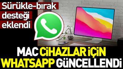 Mac cihazlar için WhatsApp güncellendi: Sürükle-bırak desteği eklendi