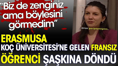 Koç Üniversitesi'ne Erasmus'a gelen Fransız öğrenci şaşkına döndü