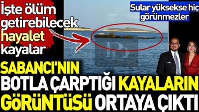 Sabancı'nın botla çarptığı kalyaların görüntüsü ortaya çıktı. Ölüm getirebilecek hayalet kayalar. Sular yüksekse hiç görünmezler