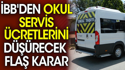 İBB'den okul servis ücretlerini düşürecek flaş karar