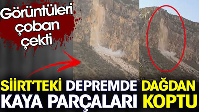 Siirt’teki depremde dağdan kaya parçaları koptu. Görüntüleri çoban çekti