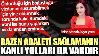 Bazen adaleti sağlamanın kanlı yolları da vardır