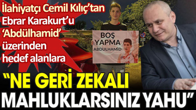 İlahiyatçı Cemil Kılıç’tan Ebrar Karakurt’u hedef alanlara: Ne geri zekâlı mahluklarsınız yahu