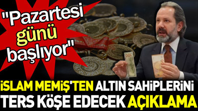 İslam Memiş'ten altın sahiplerini ters köşe edecek açıklama: Pazartesi günü başlıyor