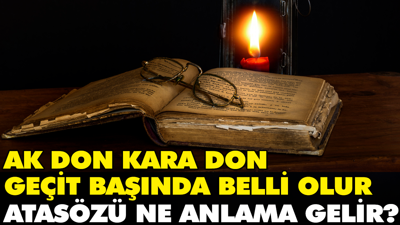 Ak don kara don geçit başında belli olur atasözü ne anlama gelir?