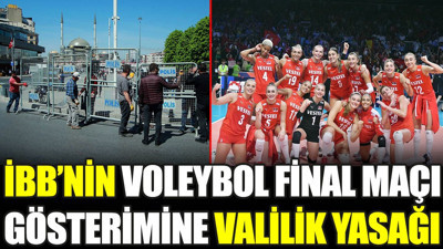 İBB’nin voleybol final maçı gösterimine valilik yasağı