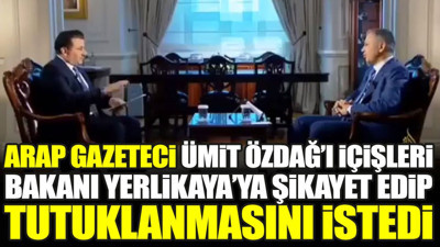 Arap gazeteci Ümit Özdağ’ı İçişleri Bakanı Yerlikaya’ya şikayet edip tutuklanmasını istedi
