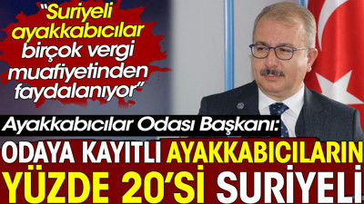 Ayakkabıcıların yüzde 20’si Suriyeli. Ayakkabıcılar Odası Başkanı açıkladı