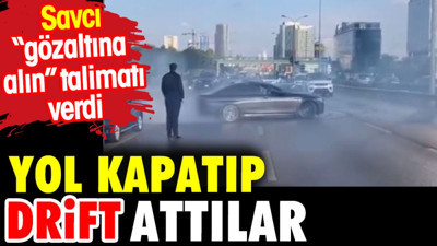 Yol kapatıp drift attılar. Savcılık gözaltı talimatı verdi