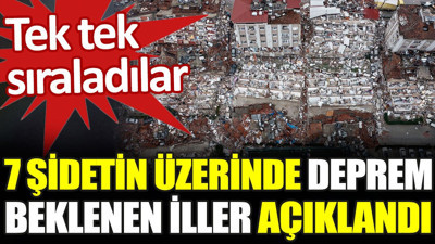 7 şiddetin üzerinde deprem beklenen iller açıklandı