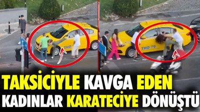 Taksiciyle kavga eden kadınlar karateciye dönüştü