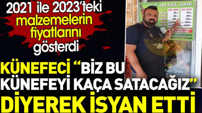 Künefeci 2021 ile 2023’teki fiyatları karşılaştırarak zamlara isyan etti