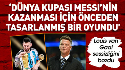 Louis van Gaal'dan olay iddia: Dünya Kupası Messi'nin şampiyon olması için önceden tasarlandI