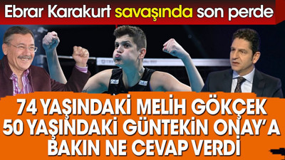 74 yaşındaki Melik Gökçek 50 yaşındaki Güntekin Onay'a bakın ne dedi. Ebrar Karakurt savaşında son perde