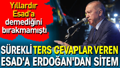 Erdoğan’dan sürekli ters cevaplar veren Esad’a sitem. Yıllardır Esad’a demediğini bırakmamıştı