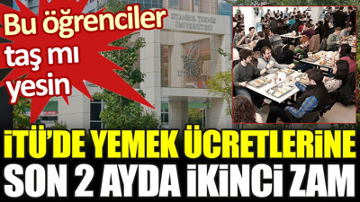 İTÜ'de yemek ücretlerine son 2 ayda ikinci zam. Bu öğrenciler taş mı yesin?