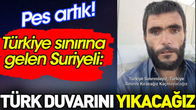 Türkiye sınırına gelen Suriyeli: Türk duvarını yıkacağız