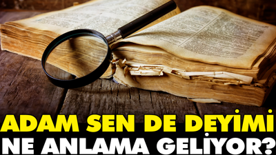 Adam sen de deyimi ne anlama geliyor?