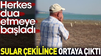 Sular çekilince ortaya çıktı. Herkes dua etmeye başladı