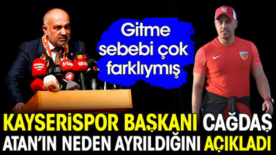 Kayserispor başkanı Çağdaş Atan'ın neden ayrıldığını açıkladı. Gitme sebebi çok farklıymış