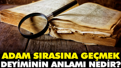 Adam sırasına geçmek deyiminin anlamı nedir?