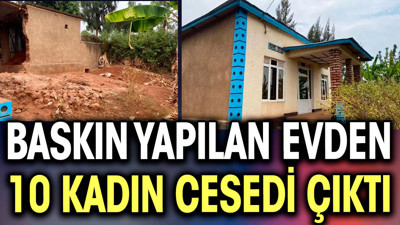 Baskın yapılan evden 10'dan fazla kadın cesedi çıktı