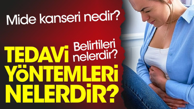 Mide kanseri nedir? Belirtileri nelerdir? Tedavi yöntemleri nelerdir?