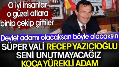Süper Vali Recep Yazıcıoğlu seni hiç unutmayacağız koca yürekli adam