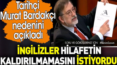 İngilizler Hilafetin kaldırılmasını neden istemiyorlardı? Murat Bardakçı açıkladı