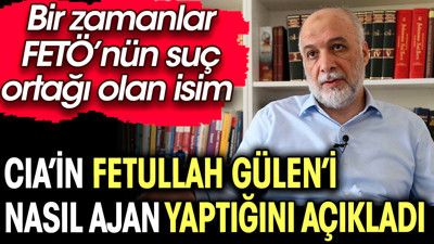FETÖ'nün eski suç ortağı CIA'in Fetullah Gülen'i nasıl ajan yaptığını açıkladı