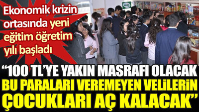 ‘Bir öğrencinin 100 TL'ye yakın masrafı olacak. Bu paraları veremeyen velilerin çocukları aç kalacak’