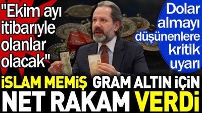 İslam Memiş gram altın için net rakam verdi: Ekim ayı itibarıyla olanlar olacak. Dolar almayı düşünenlere kritik uyarı