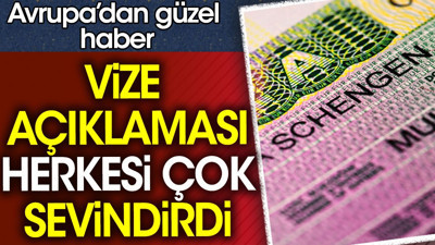 Avrupa'dan güzel haber: Vize açıklaması herkesi çok sevindirdi