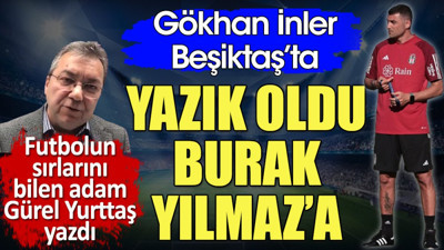 Yazık oldu Burak Yılmaz'a. Gürel Yurttaş yazdı