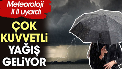 Meteoroloji il il uyardı: Çok kuvvetli yağış geliyor
