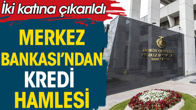 Merkez Bankası'ndan kredi hamlesi. İki katına çıkarıldı