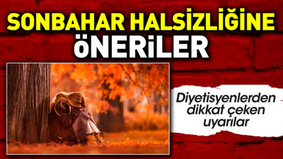 Sonbahar halsizliğine diyetisyenlerden tavsiyeler