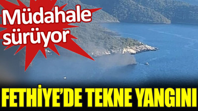 Flaş... Flaş... Fethiye'de tekne yangını