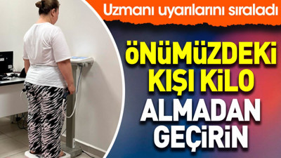 Uzmanı uyarılarını sıraladı. Önümüzdeki kışı kilo almadan geçirin