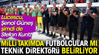 Milli Takım'da futbolcular mı teknik direktörü belirliyor. Lucescu, Güneş şimdi Kuntz