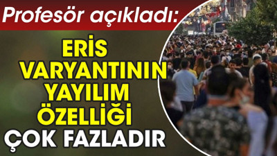 Profesör açıkladı: Eris varyantının yayılım özelliği çok fazladır