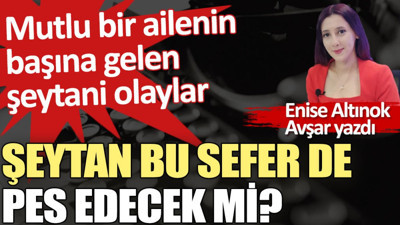 Şeytan bu sefer de pes edecek mi?