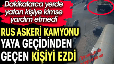 Rus askeri kamyonu yaya geçidinden geçen kişiyi ezdi. Yerde yatan kişiye dakikalarca kimse yardım etmedi