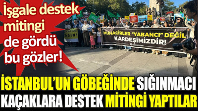 İstanbul’un göbeğinde sığınmacı kaçaklara destek mitingi yaptılar