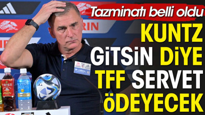 Kuntz Milli Takım'dan gitsin diye TFF 35 milyon Lira ödeyecek