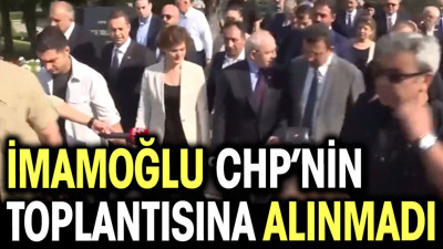 İmamoğlu CHP'nin toplantısına alınmadı