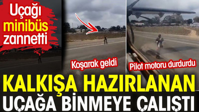 Kalkışa hazırlanan uçağa binmeye çalıştı. Uçağı minibüs zannetti